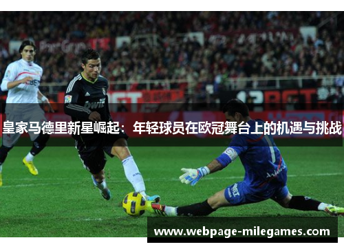 皇家马德里新星崛起：年轻球员在欧冠舞台上的机遇与挑战