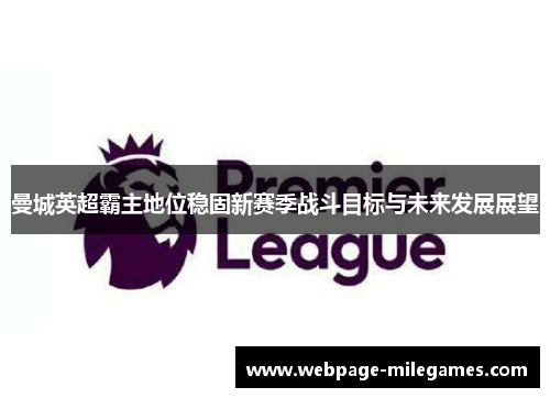 曼城英超霸主地位稳固新赛季战斗目标与未来发展展望