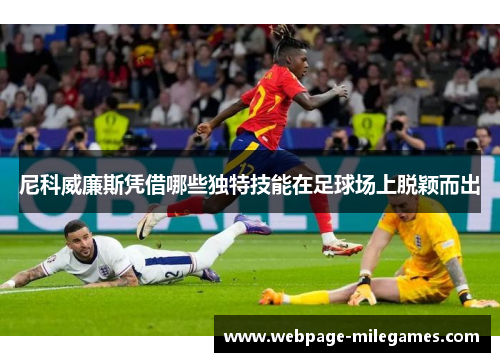 尼科威廉斯凭借哪些独特技能在足球场上脱颖而出