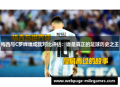 梅西与C罗辉煌成就对比评估：谁是真正的足球历史之王