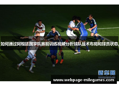 如何通过阿根廷国家队赛前训练视频分析球队战术布局和球员状态