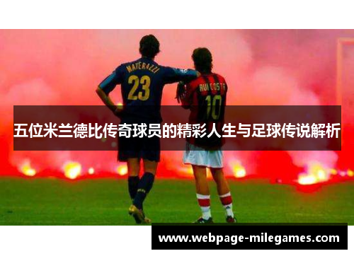 五位米兰德比传奇球员的精彩人生与足球传说解析