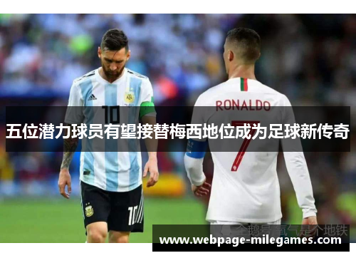 五位潜力球员有望接替梅西地位成为足球新传奇