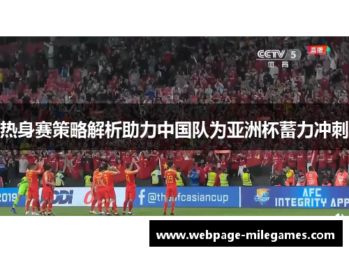 热身赛策略解析助力中国队为亚洲杯蓄力冲刺