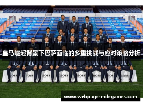 皇马崛起背景下巴萨面临的多重挑战与应对策略分析