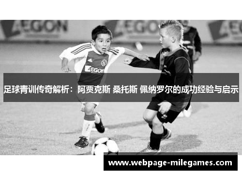 足球青训传奇解析：阿贾克斯 桑托斯 佩纳罗尔的成功经验与启示