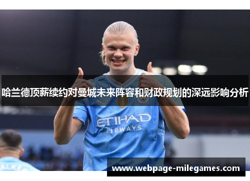 哈兰德顶薪续约对曼城未来阵容和财政规划的深远影响分析