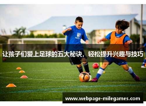 让孩子们爱上足球的五大秘诀，轻松提升兴趣与技巧
