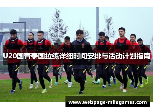 U20国青泰国拉练详细时间安排与活动计划指南