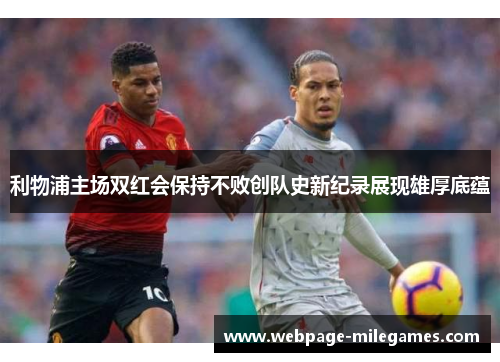 利物浦主场双红会保持不败创队史新纪录展现雄厚底蕴