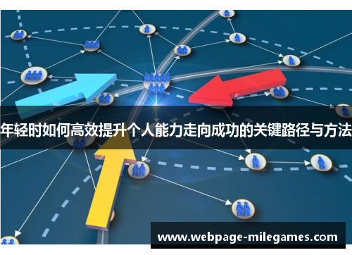 年轻时如何高效提升个人能力走向成功的关键路径与方法