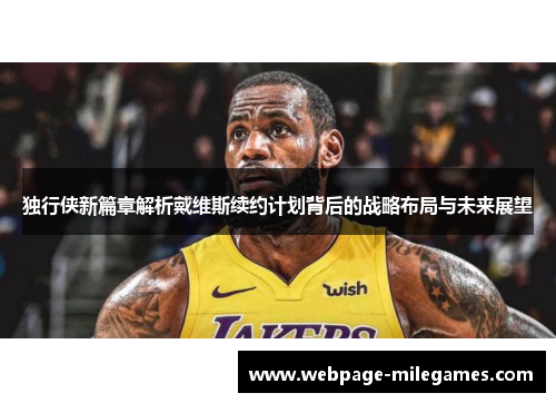 独行侠新篇章解析戴维斯续约计划背后的战略布局与未来展望