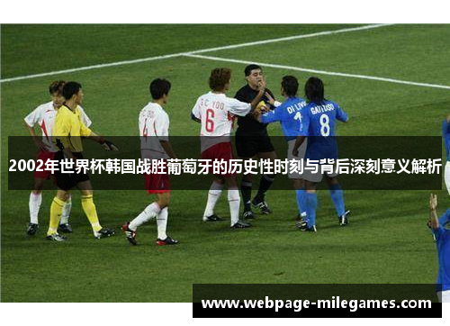 2002年世界杯韩国战胜葡萄牙的历史性时刻与背后深刻意义解析