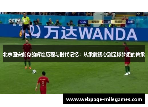 北京国安前身的辉煌历程与时代记忆：从承载初心到足球梦想的传承