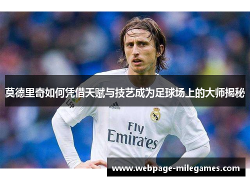 莫德里奇如何凭借天赋与技艺成为足球场上的大师揭秘