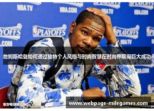 詹姆斯哈登如何通过独特个人风格与时尚智慧在时尚界取得巨大成功