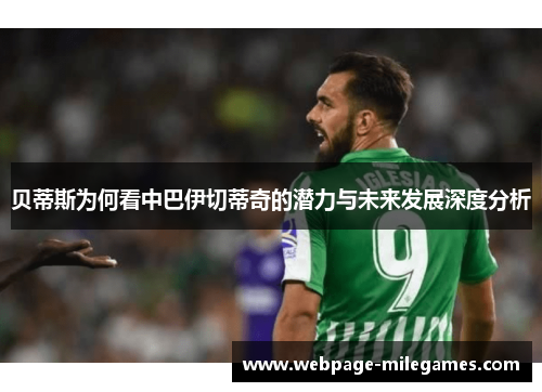 贝蒂斯为何看中巴伊切蒂奇的潜力与未来发展深度分析