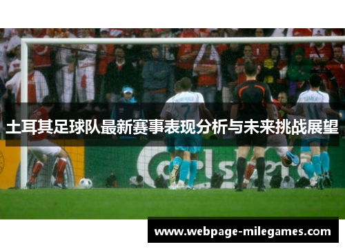 土耳其足球队最新赛事表现分析与未来挑战展望