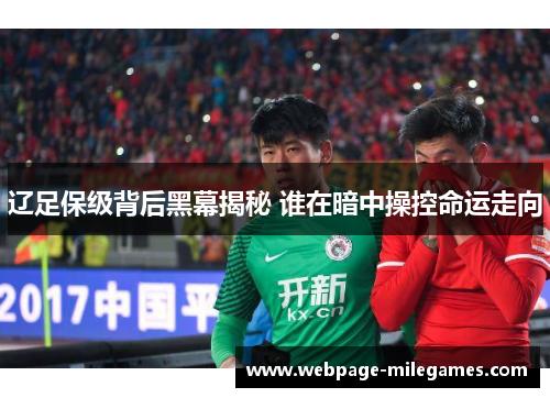 辽足保级背后黑幕揭秘 谁在暗中操控命运走向