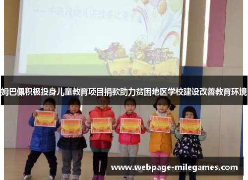 姆巴佩积极投身儿童教育项目捐款助力贫困地区学校建设改善教育环境